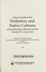 Cover of: A tour guide to the prehistory and native cultures of Southwestern Illinois and the Greater St. Louis Area by Timothy R. Pauketat, Timothy R. Pauketat