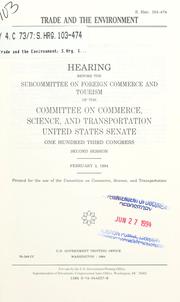 Cover of: Trade and the environment: hearing before the Subcommittee on Foreign Commerce and Tourism of the Committee on Commerce, Science, and Transportation, United States Senate, One Hundred Third Congress, second session, February 3, 1994.