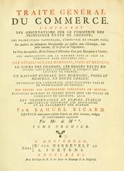 Cover of: Traité général du commerce: contenant des observations sur le commerce des principaux États de l'Europe; les productions naturelles, l'industrie de chaque païs ... des détails sur les monnoies, poids et mesures; le cours des changes, les usages reçus en divers lieux relativement a l'acquit des lettres de change; un rapport comparé des monnoies; poids et mesures, en douze tables; des regles sur l'arbitrage, avec plusieurs tables de combinaison de change ...