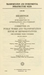 Cover of: Transportation and environmental infrastructure needs: hearings before the Subcommittee on Investigations and Oversight of the Committee on Public Works and Transportation, House of Representatives, One Hundred Third Congress, second session, March 15, 1994 (transportation infrastructure), April 21, 1994 (highway, bridge, and transit infrastructure needs), April 28, 1994 (Aviation infrastructure needs), May 4, 1994 (ports, inland waterways, wastewater treatment, and water supply infrastructure), July 13, 1994 (infrastructure financing).