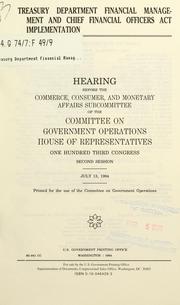 Cover of: Treasury Department financial management and Chief Financial Officers Act implementation: hearing before the Commerce, Consumer, and Monetary Affairs Subcommittee of the Committee on Government Operations, House of Representatives, One Hundred Third Congress, second session, July 13, 1994.