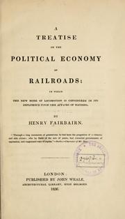 Cover of: A treatise on the political economy of railroads: in which the new mode of locomotion is considered in its influence upon the affairs of nations.