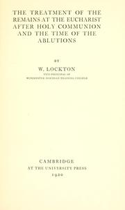 Cover of: The treatment of the remains at the eucharist after holy communion and the time of the ablutions by William Lockton