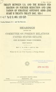Cover of: Treaty between U.S. and the Russian Federation on further reduction and limitation of strategic offensive arms (the START II Treaty) Treaty doc. 103-1: hearings before the Committee on Foreign Relations, United States Senate, One Hundred Third Congress, first session, May 11, 18; June 17 and 24, 1993.