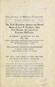 Cover of: The trial, execution, autopsy and mental status of Leon F. Czolgosz, alias Fred Nieman, the assassin of President McKinley.