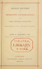 Cover of: Twelve lectures on primitive civilizations, and their physical conditions by Mahaffy, John Pentland Sir