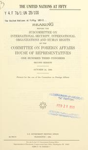 Cover of: The United Nations at fifty: hearing before the Subcommittee on International Security, International Organizations, and Human Rights of the Committee on Foreign Affairs, House of Representatives, One Hundred Third Congress, second session, October 24, 1994.