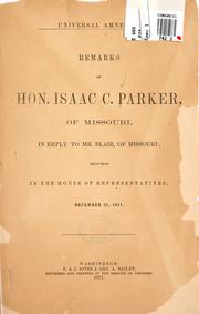 Cover of: Universal amnesty.: Remarks of Hon. Isaac C. Parker, of Missouri, in reply to Mr. Blair, of Missouri; delivered in the House of representatives, December 21, 1871.