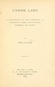 Cover of: Unwise laws: a consideration of the operations of a protective tariff upon industry, commerce, and society.