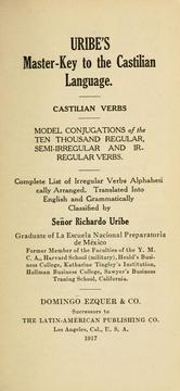 Cover of: Uribe's master-key to the Castilian language.: Castilian verbs; model conjugations of the ten thousand regular, semi-irregular and irregular verbs. Complete list of irregular verbs alphabetically arranged.