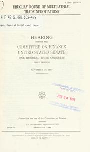Cover of: Uruguay Round of multilateral trade negotiations: hearing before the Committee on Finance, United States Senate, One Hundred Third Congress, first session, November 10, 1993.