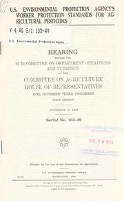 Cover of: U.S. Environmental Protection Agency's worker protection standards for agricultural pesticides: hearing before the Subcommittee on Department Operations and Nutrition of the Committee on Agriculture, House of Representatives, One Hundred Third Congress, first session, November 10, 1993.