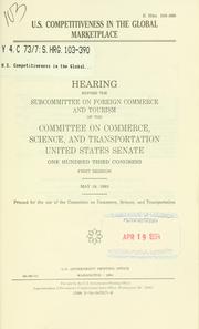 Cover of: U.S. competitiveness in the global marketplace: hearing before the Subcommittee on Foreign Commerce and Tourism of the Committee on Commerce, Science, and Transportation, United States Senate, One Hundred Third Congress, first session, May 18, 1993.