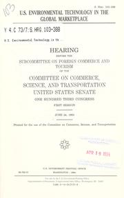 Cover of: U.S. environmental technology in the global marketplace: hearing before the Subcommittee on Foreign Commerce and Tourism of the Committee on Commerce, Science, and Transportation, United States Senate, One Hundred Third Congress, first session, June 24, 1993.