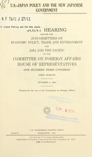 Cover of: U.S.-Japan policy and the new Japanese government: joint hearing before the Subcommittees on Economic Policy, Trade, and Environment and Asia and the Pacific of the Committee on Foreign Affairs, House of Representatives, One Hundred Third Congress, first session, October 5, 1993.