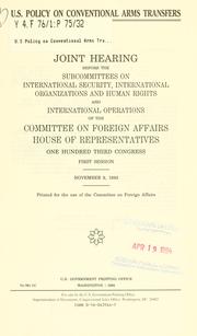 Cover of: U.S. policy on conventional arms transfers: joint hearing before the Subcommittees on International Security, International Organizations, and Human Rights and International Operations of the Committee on Foreign Affairs, House of Representatives, One Hundred Third Congress, first session, November 9, 1993.