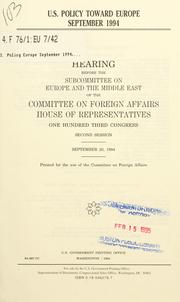 Cover of: U.S. policy toward Europe, September 1994: hearing before the Subcommittee on Europe and the Middle East of the Committee on Foreign Affairs, House of Representatives, One Hundred Third Congress, second session, September 20, 1994.