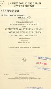 Cover of: U.S. policy toward Iraq 3 years after the Gulf War: hearing before the Subcommittees on Europe and the Middle East of the Committee on Foreign Affairs, House of Representatives, One Hundred Third Congress, second session, February 23, 1994.
