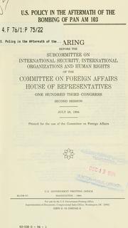 Cover of: U.S. policy in the aftermath of the bombing of Pan Am 103: hearing before the Subcommittees on International Security, International Organizations, and Human Rights of the Committee on Foreign Affairs, House of Representatives, One Hundred Third Congress, second session, July 28, 1994.