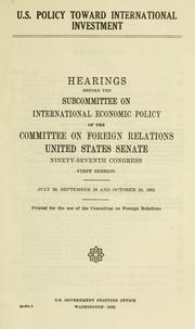 Cover of: U.S. policy toward international investment: hearings before the Subcommittee on International Economic Policy of the Committee on Foreign Relations, United States Senate, Ninety-seventh Congress, first session, July 30, September 28 and October 28, 1981.