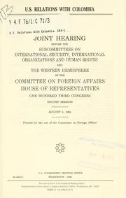 Cover of: U.S. relations with Colombia: joint hearing before the Subcommittees on International Security, International Organizations, and Human Rights and the Western Hemisphere of the Committee on Foreign Affairs, House of Representatives, One Hundred Third Congress, second session, August 3, 1994.