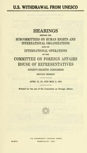 Cover of: U.S. withdrawal from UNESCO: hearings before the Subcommittees on Human Rights and International Organizations and on International Operations of the Committee on Foreign Affairs, House of Representatives, Ninety-eighth Congress, second session, April 25, 26, and May 2, 1984.