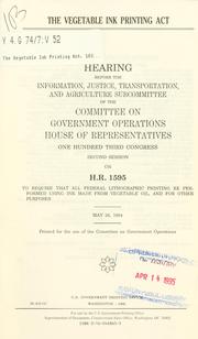 Cover of: The Vegetable Ink Printing Act: hearing before the Information, Justice, Transportation, and Agriculture Subcommittee of the Committee on Government Operations, House of Representatives, One Hundred Third Congress, second session on H.R. 1595 to require that all federal lithographic printing be performed using ink made from vegetable oil, and for other purposes, May 26, 1994.