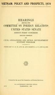 Cover of: Vietnam: policy and prospects, 1970 : hearings before the Committee on Foreign Relations, United States Senate, Ninety-first Congress, Second Session, on Civil Operations and Rural Development Support Program :February 17, 18, 19 and 20 and March 3, 4, 17 and 19, 1970