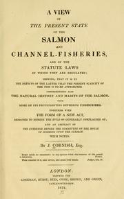 Cover of: view of the present state of the salmon and channel-fisheries: and of the statute laws by which they are regulated ... comprehending also the natural history and habits of the salmon ... together with the form of a new act, designed to remedy the evils so generally complained of; and an abstract of the evidence before the committee of the House of Commons upon the subject, with notes.
