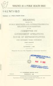 Cover of: Violence as a public health issue: hearing before the Human Resources and Intergovernmental Relations Subcommittee of the Committee on Government Operations, House of Representatives, One Hundred Third Congress, first session, November 1, 1993.