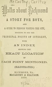 Cover of: Walks about Richmond: a story for boys, and a guide to persons visiting the city, desiring to see the principal points of interest, with and index showing the exact location of each point mentioned