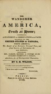 Cover of: wanderer in America, or, Truth at home: comprising a statement of observations and facts relative to the United States & Canada, North America : the result of an extensive personal tour, and from sources of information the most authentic : including soil, climate, manners, & customs of its civilized inhabitants & indians, anecdotes, & c. of distinguished characters