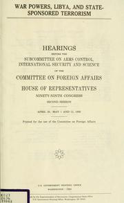 Cover of: War powers, Libya, and state-sponsored terrorism: hearings before the Subcommittee on Arms Control, International Security, and Science of the Committee on Foreign Affairs, House of Representatives, Ninety-ninth Congress, second session, April 29, May 1 and 15, 1986.