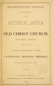 Cover of: Washington's church.: An historical sketch of old Christ church, Alexandria, Virginia, together with a brief description of the centenary services therein, November 20 and 21st, 1873.