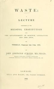 Cover of: Waste: a lecture delivered at the Bristol institution for the advancement of science, literature, and the arts, on Tuesday, February the 10th, 1863 by John Addington Symonds