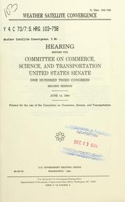 Cover of: Weather satellite convergence by United States. Congress. Senate. Committee on Commerce, Science, and Transportation.