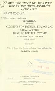 Cover of: White House contacts with Treasury/RTC officials about "Whitewater"-related matters by United States. Congress. House. Committee on Banking, Finance, and Urban Affairs.
