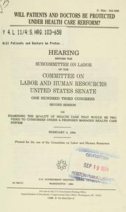 Cover of: Will patients and doctors be protected under health care rerform [sic]?: hearing before the Subcommittee on Labor of the Committee on Labor and Human Resources, United States Senate, One Hundred Third Congress, second session, on examining the quality of health care that would be provided to consumers under a proposed managed health care system, February 3, 1994.