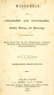 Cover of: Wisconsin: its geography and topography, history, geology, and mineralogy: together with brief sketches of its antiquities, natural history, soil, productions, population, and government.