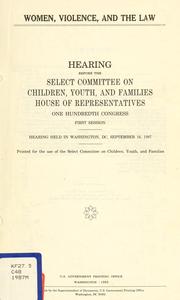 Cover of: Women, violence, and the law: hearing before the Select Committee on Children, Youth, and Families, House of Representatives, One Hundredth Congress, first session, hearing held in Washington, DC, September 16, 1987.