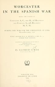 Cover of: Worcester in the Spanish War: being the stories of companies A,  C, and H, 2d regiment, and company G, 9th regiment, M.V.M., during the war for the liberation of Cuba, May-November, 1898, with a roster of E. R. Shumway Camp, no. 30, Spanish War veterans, followed by a brief account of the work of Worcester citizens in aiding the soldiers and their families