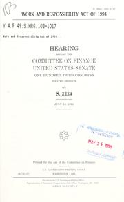 Cover of: Work and Responsibility Act of 1994: hearing before the Committee on Finance, United States Senate, One Hundred Third Congress, second session, on S. 2224 July 13, 1994.