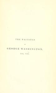 Cover of: writings of George Washington: being his correspondence, addresses, messages, and other papers, official and private, selected and published from the original manuscripts