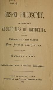 Cover of: Gospel philosophy: showing the absurdities of infidelity, and the harmony of the gospel with science and history