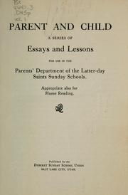 Cover of: Parent and child: a series of essays and lessons for use in the Parents' Department  of the Latter-day Saints Sunday Schools. Appropriate also for home reading.