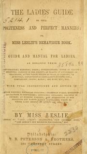 Cover of: ladies' guide to true politeness and perfect manners: or, Miss Leslie's behaviour book, a guide and manual for ladies ...