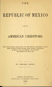 Cover of: The Republic of Mexico and its American creditors.: The unfulfilled obligations of the Mexican republic to citizens of the United States, from whom it obtained material aid, on credit,--the nature and extent of that aid.