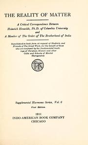 Cover of: The reality of matter: a critical correspondence between Heinrich Hensoldt, Ph.D. of Columbia university, and a member of the Order of the brotherhood of India.  Republished in book form at request of students and friends of the great work, for the benefit of those who are confused by the fundamental teachings of Christian science and other cults and schools of mental therapeutics.
