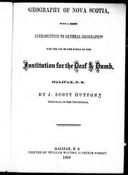 Cover of: Geography of Nova Scotia, with a brief introduction to general geography for the use of the pupils of the Institution for the Deaf and Dumb, Halifax, N.S. by by J. Scott Hutton.