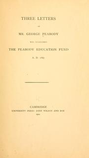 Cover of: Three letters of Mr. George Peabody: who established the Peabody Education Fund A.D. 1867.